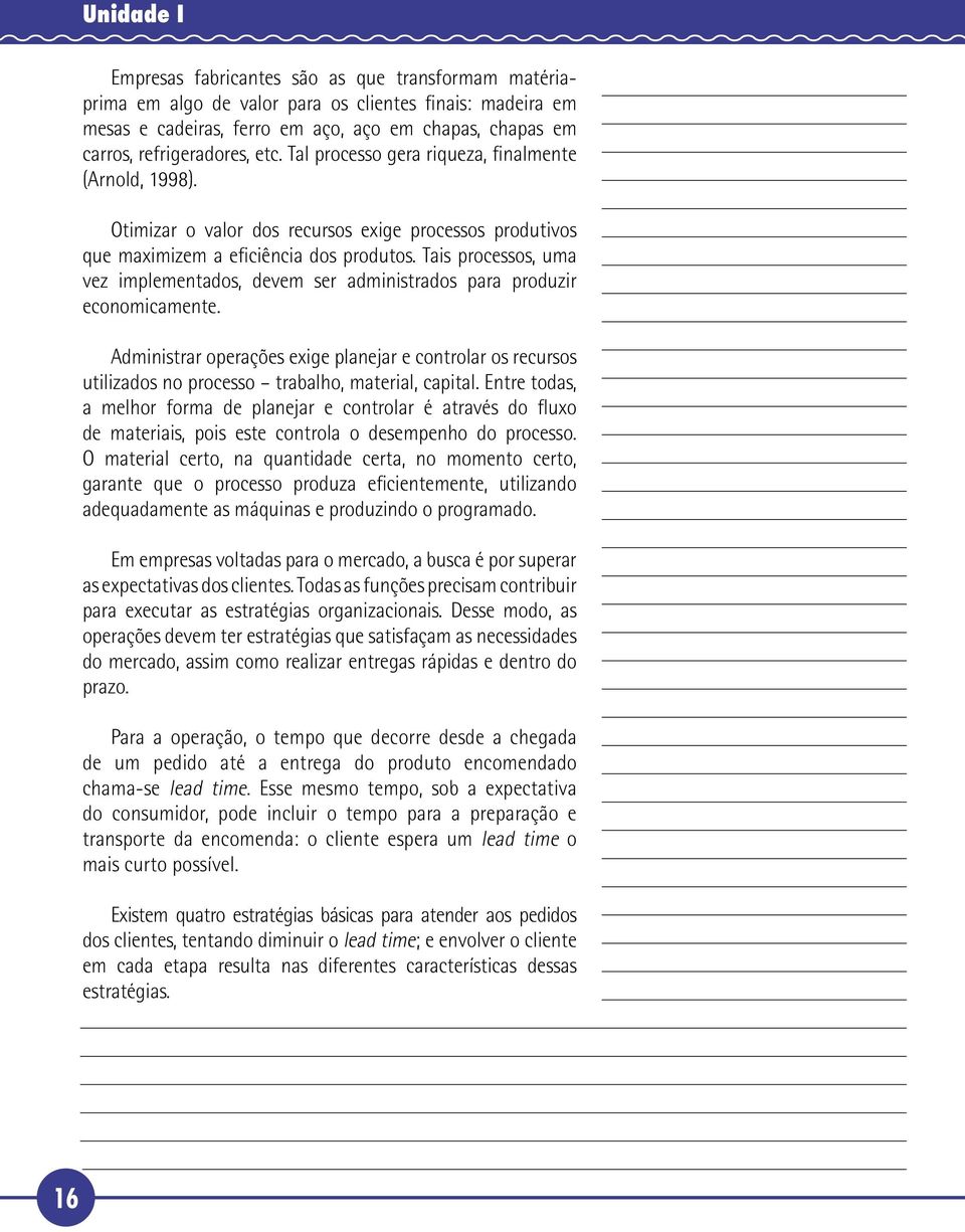 Tais processos, uma vez implementados, devem ser administrados para produzir economicamente.