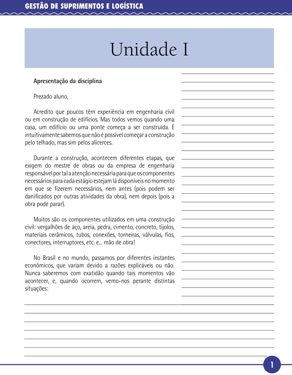 Durante a construção, acontecem diferentes etapas, que exigem do mestre de obras ou da empresa de engenharia responsável por tal a atenção necessária para que os componentes necessários para cada