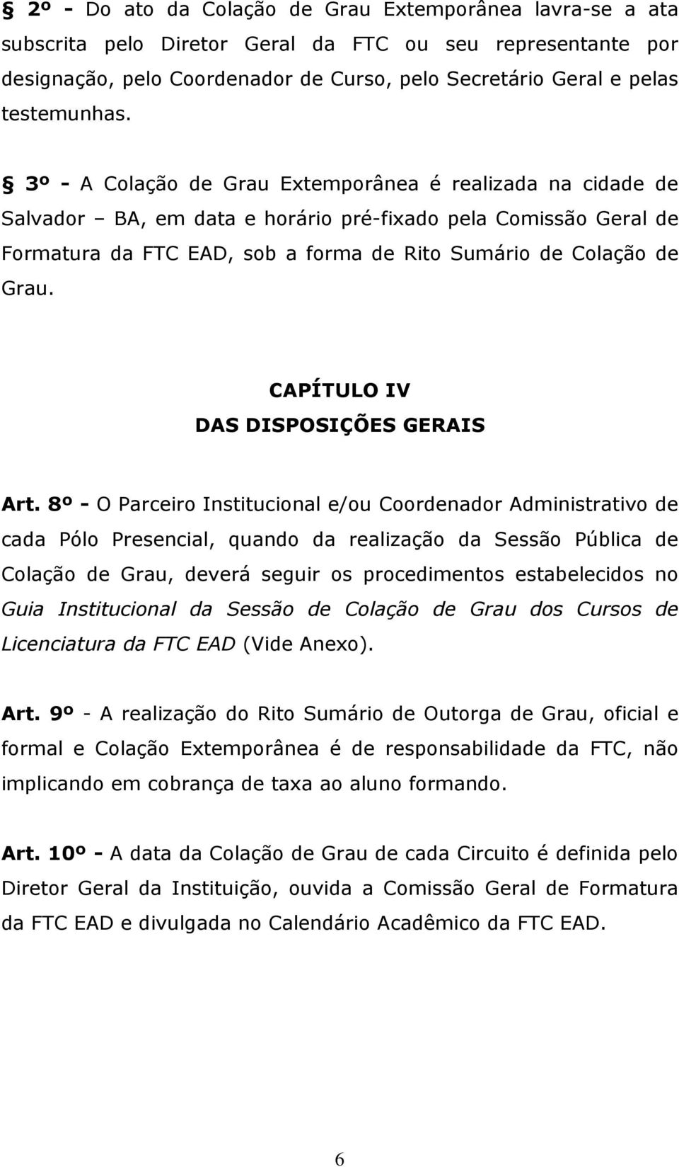 3º - A Colação de Grau Extemporânea é realizada na cidade de Salvador BA, em data e horário pré-fixado pela Comissão Geral de Formatura da FTC EAD, sob a forma de Rito Sumário de Colação de Grau.