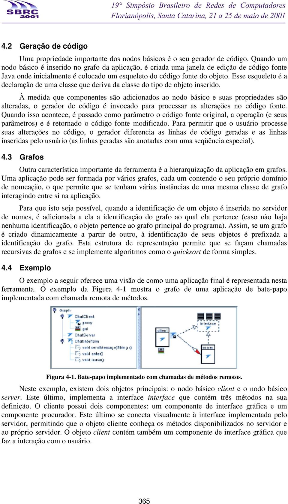 Esse esqueleto é a declaração de uma classe que deriva da classe do tipo de objeto inserido.