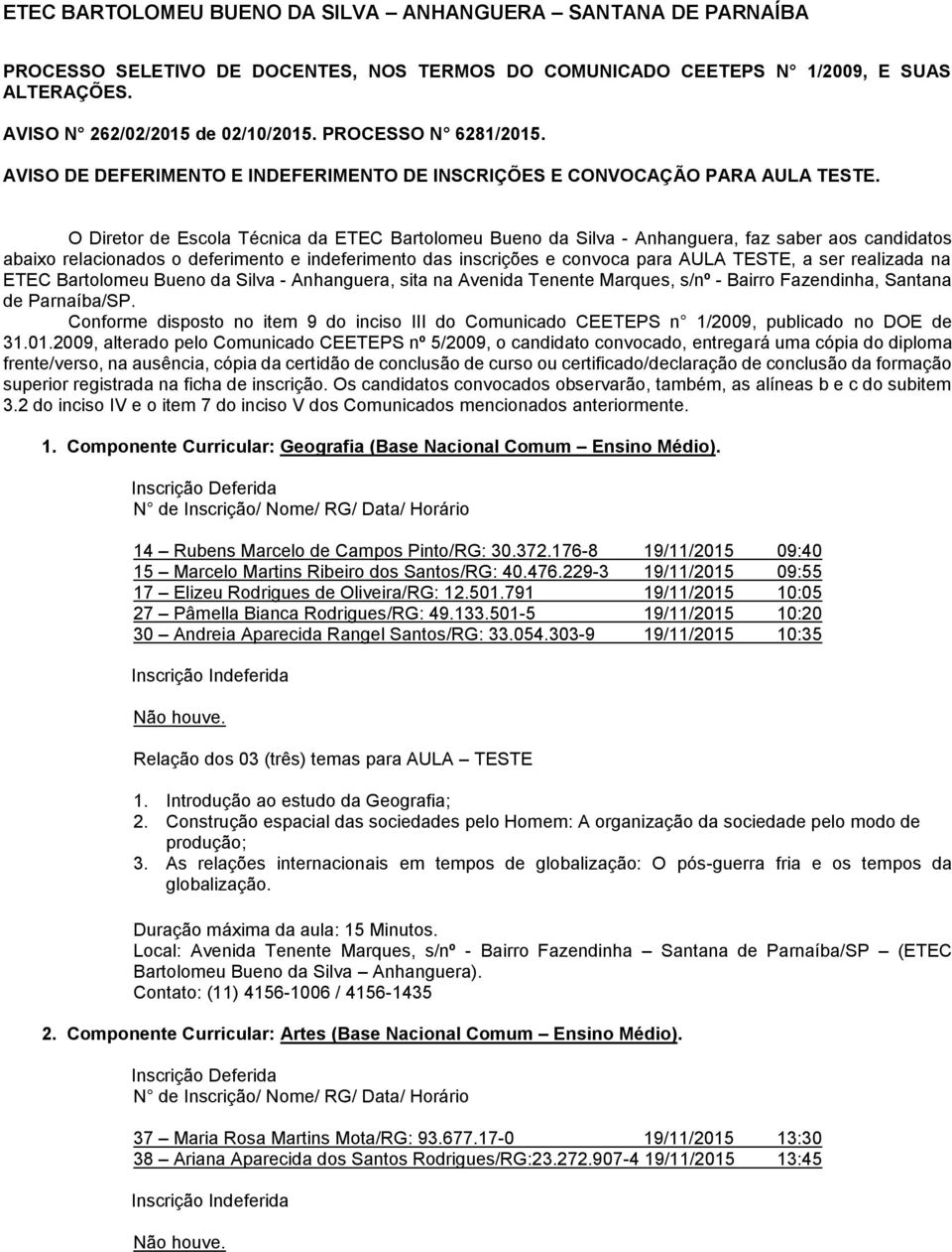 O Diretor de Escola Técnica da ETEC Bartolomeu Bueno da Silva - Anhanguera, faz saber aos candidatos abaixo relacionados o deferimento e indeferimento das inscrições e convoca para AULA TESTE, a ser