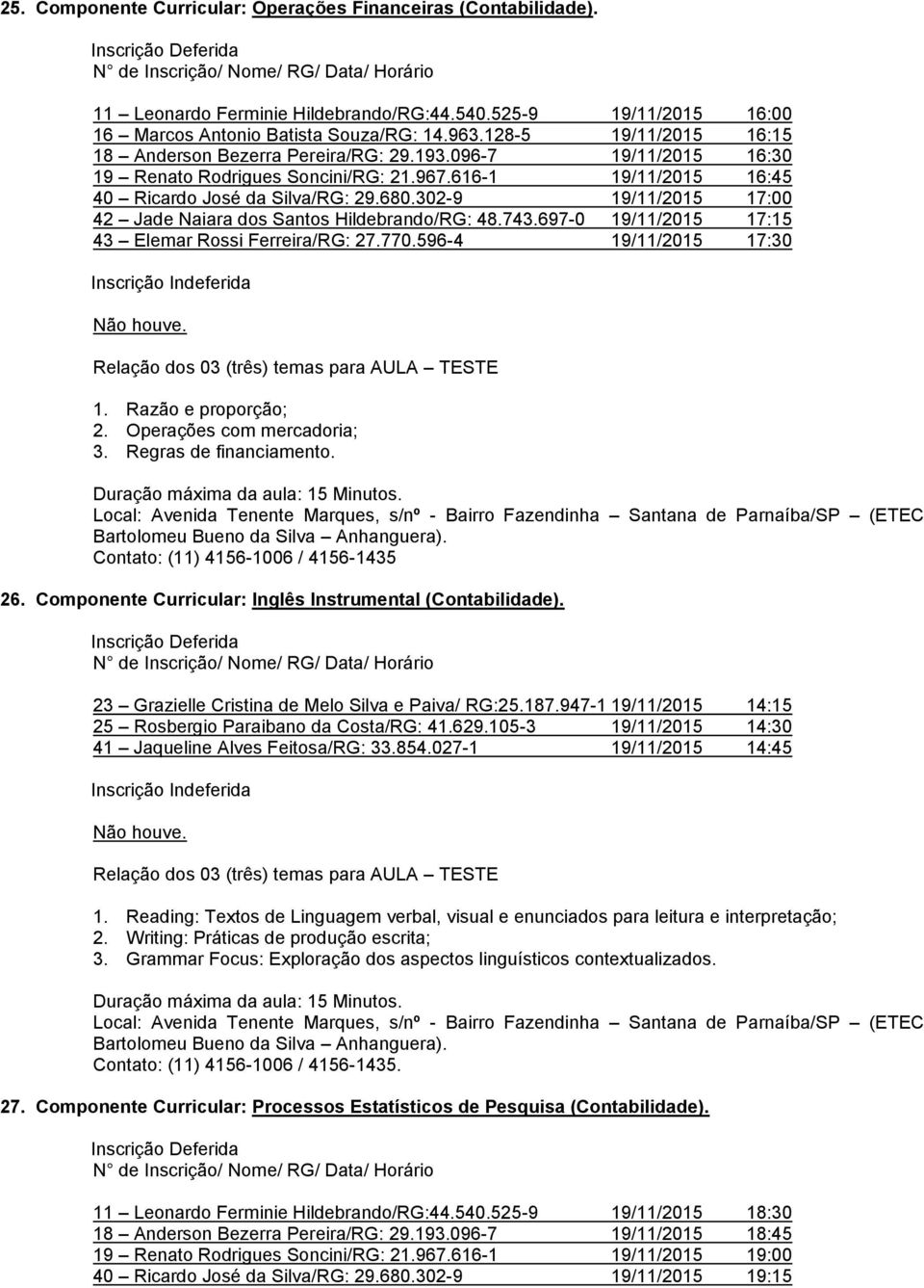 302-9 19/11/2015 17:00 42 Jade Naiara dos Santos Hildebrando/RG: 48.743.697-0 19/11/2015 17:15 43 Elemar Rossi Ferreira/RG: 27.770.596-4 19/11/2015 17:30 1. Razão e proporção; 2.