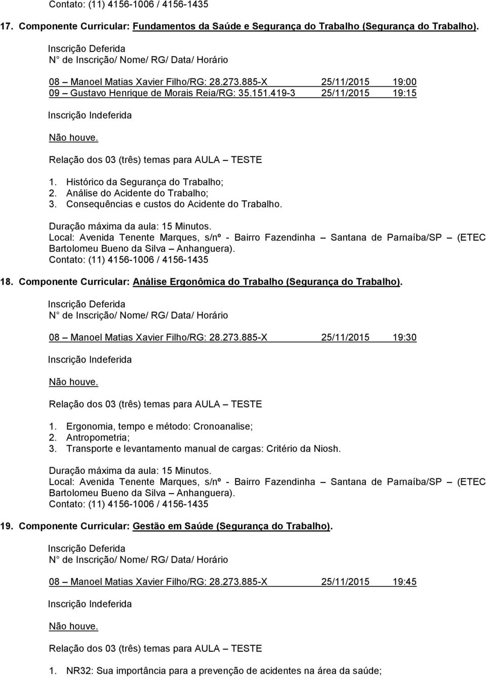 Consequências e custos do Acidente do Trabalho. 18. Componente Curricular: Análise Ergonômica do Trabalho (Segurança do Trabalho). 08 Manoel Matias Xavier Filho/RG: 28.273.885-X 25/11/2015 19:30 1.