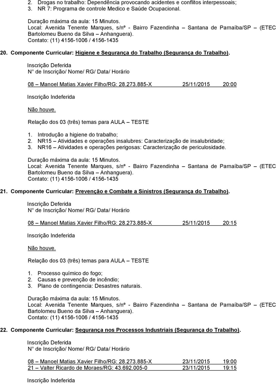 NR15 Atividades e operações insalubres: Caracterização de insalubridade; 3. NR16 Atividades e operações perigosas: Caracterização de periculosidade. 21.