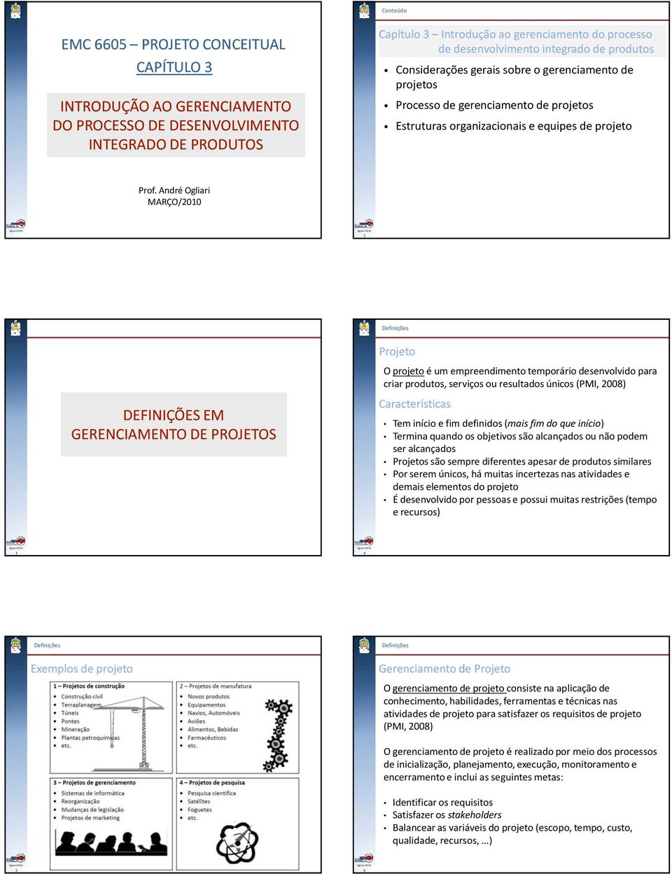 André Ogliari MARÇO/2010 2 DEFINIÇÕES EM GERENCIAMENTO DE PROJETOS Projeto O é um empreendimento temporário desenvolvido para criar produtos, serviços ou resultados únicos (PMI, 2008) Características