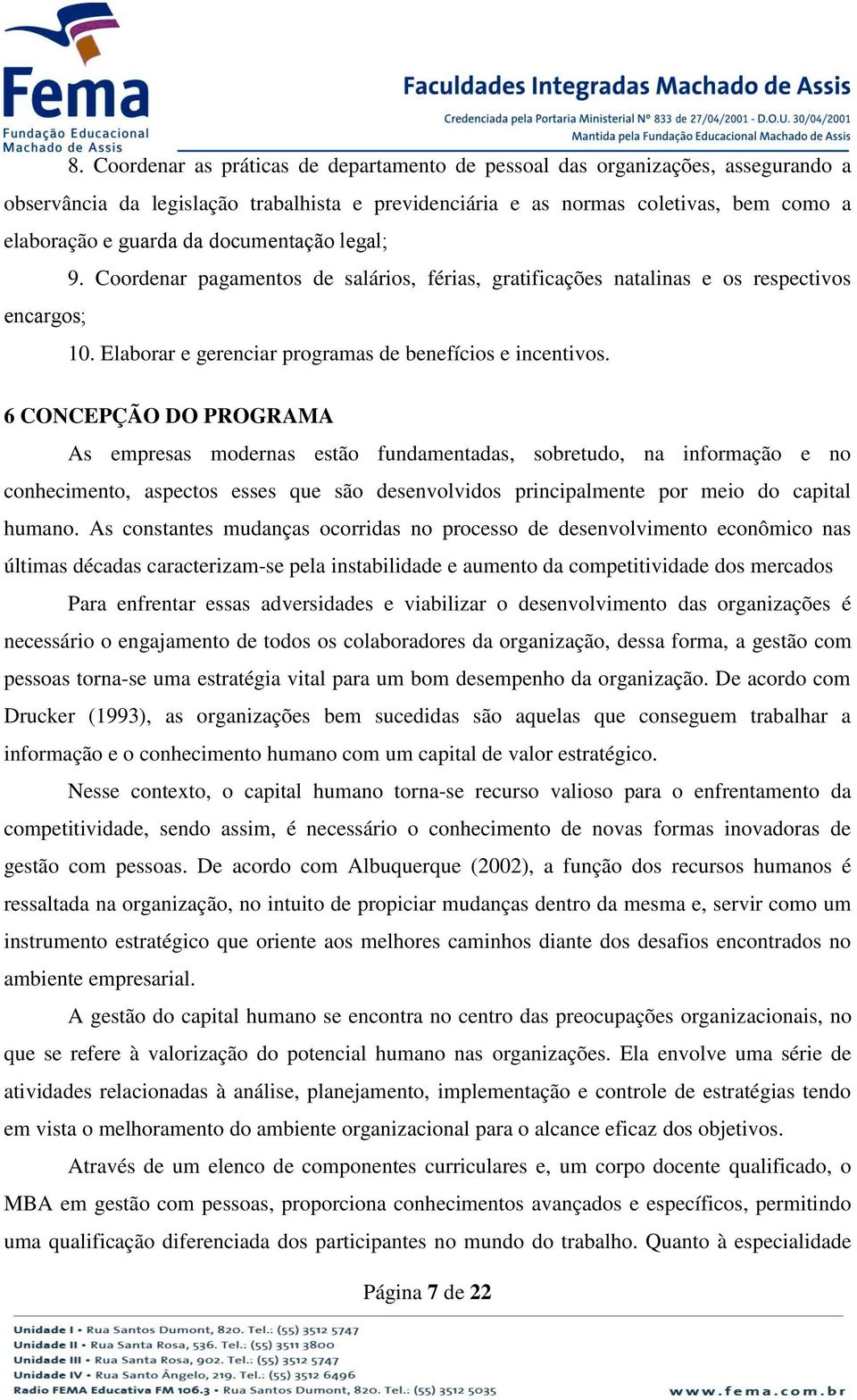 6 CONCEPÇÃO DO PROGRAMA As empresas modernas estão fundamentadas, sobretudo, na informação e no conhecimento, aspectos esses que são desenvolvidos principalmente por meio do capital humano.