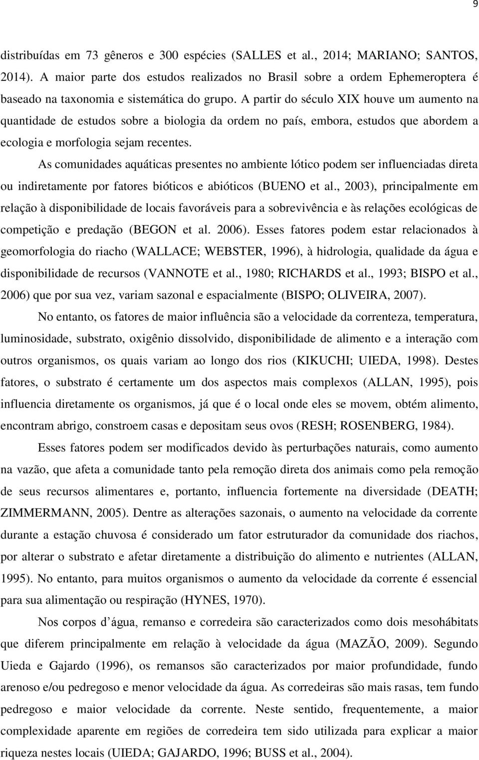 A partir do século XIX houve um aumento na quantidade de estudos sobre a biologia da ordem no país, embora, estudos que abordem a ecologia e morfologia sejam recentes.