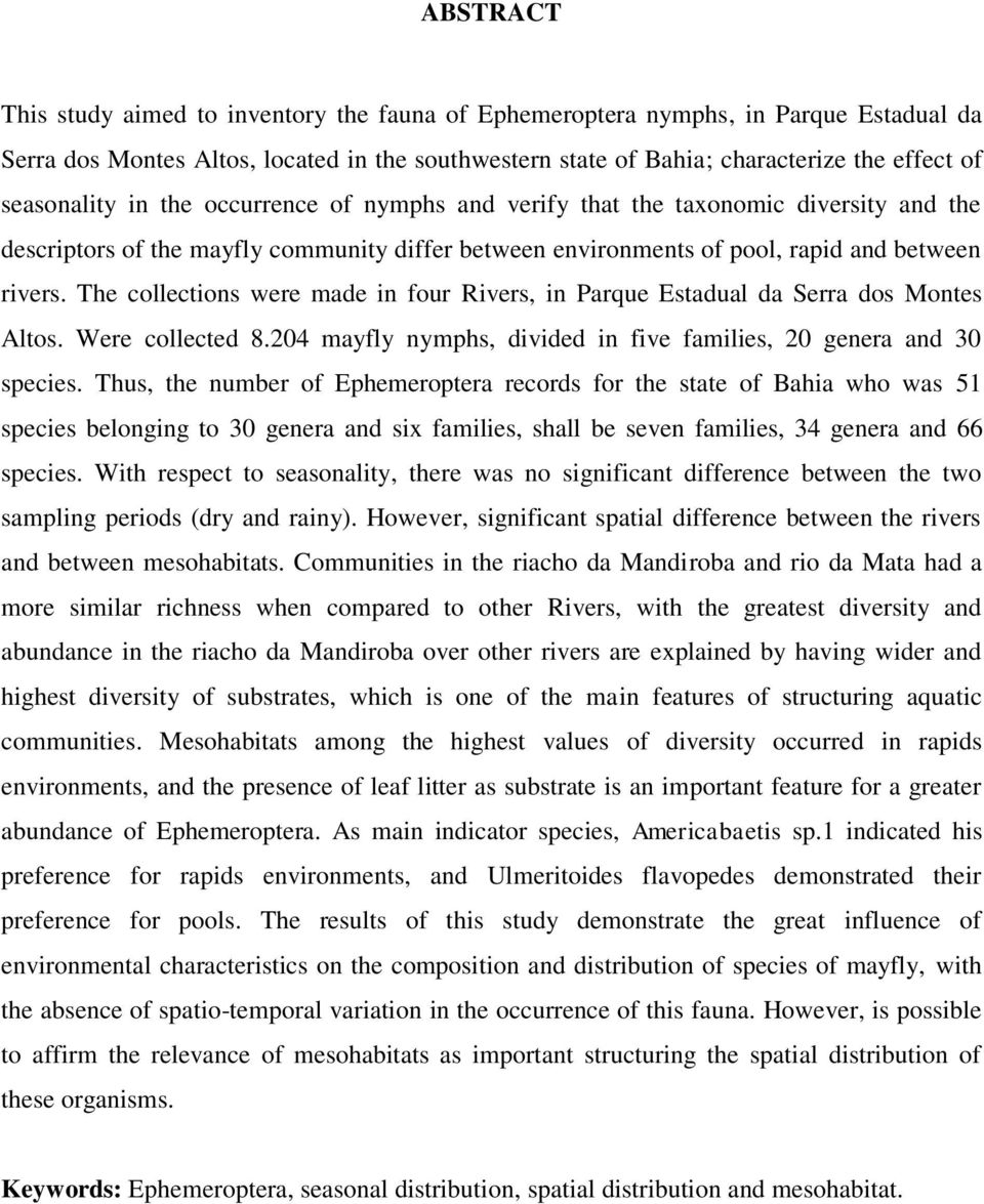 The collections were made in four Rivers, in Parque Estadual da Serra dos Montes Altos. Were collected 8.204 mayfly nymphs, divided in five families, 20 genera and 30 species.