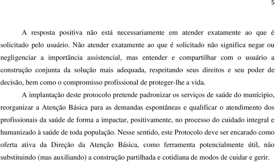 respeitando seus direitos e seu poder de decisão, bem como o compromisso profissional de proteger-lhe a vida.