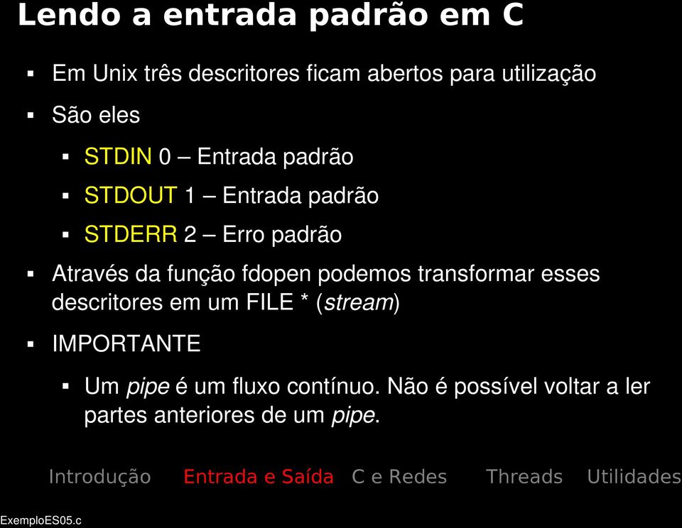 função fdopen podemos transformar esses descritores em um FILE * (stream) IMPORTANTE Um