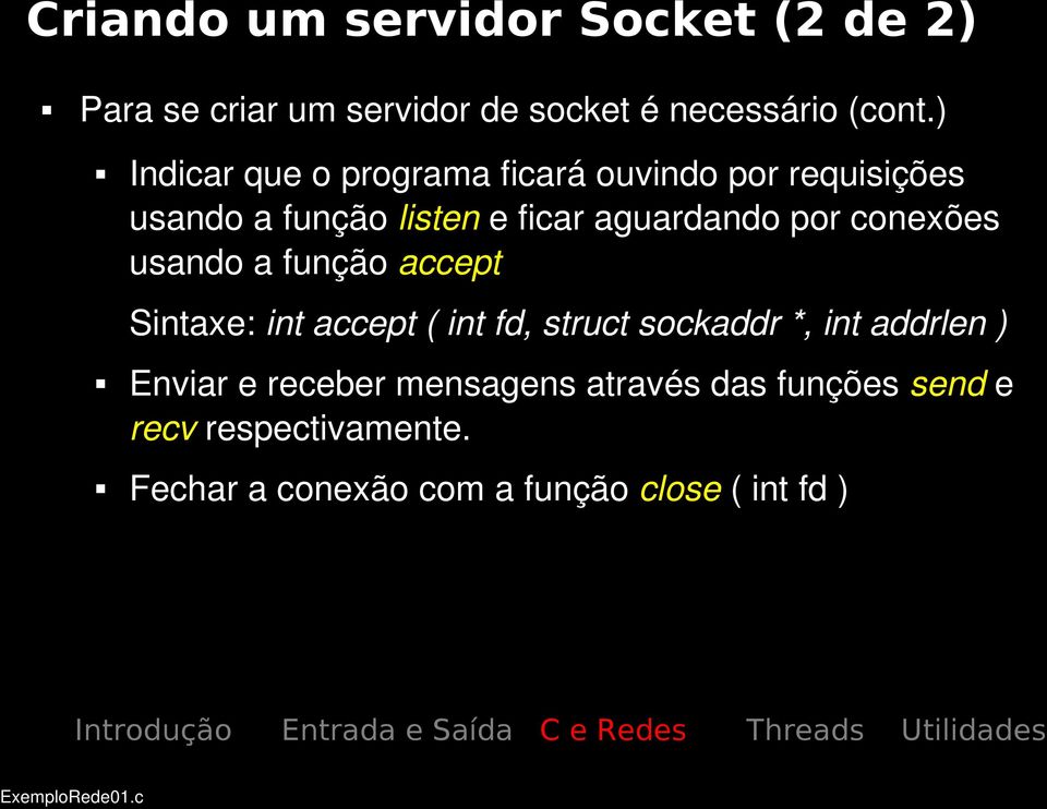 conexões usando a função accept Sintaxe: int accept ( int fd, struct sockaddr *, int addrlen ) Enviar e