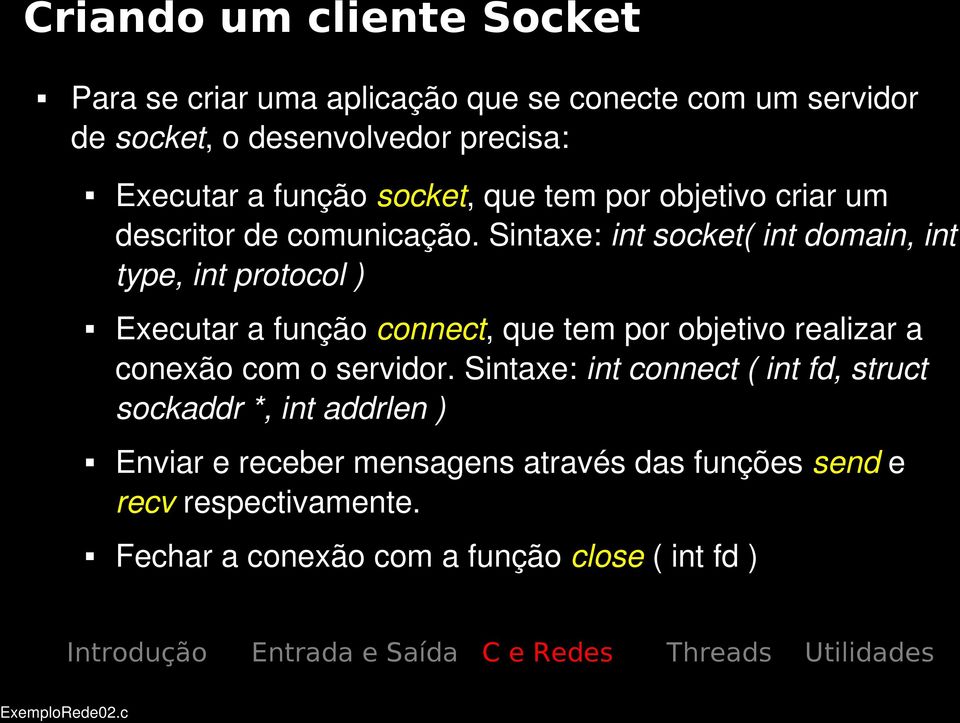 Sintaxe: int socket( int domain, int type, int protocol ) Executar a função connect, que tem por objetivo realizar a conexão com o