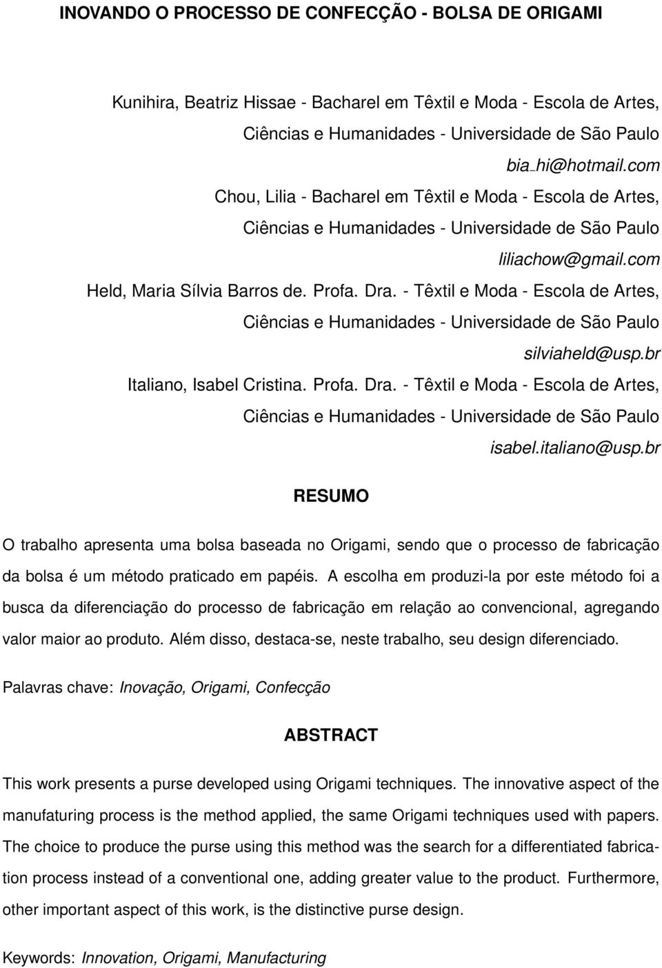 Têxtil e Moda Escola Artes, Ciências e Humanidas Universida São Paulo silviaheld@usp.br Italiano, Isabel Cristina. Profa. Dra.