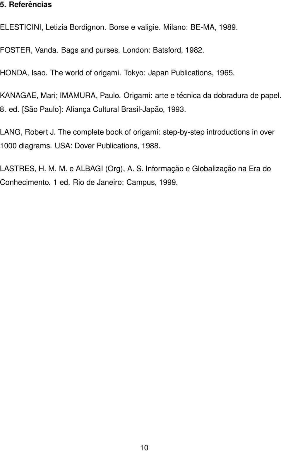 ed. [São Paulo]: Aliança Cultural BrasilJapão, 1993. LANG, Robert J. The complete book of origami: stepbystep introductions in over 1000 diagrams.