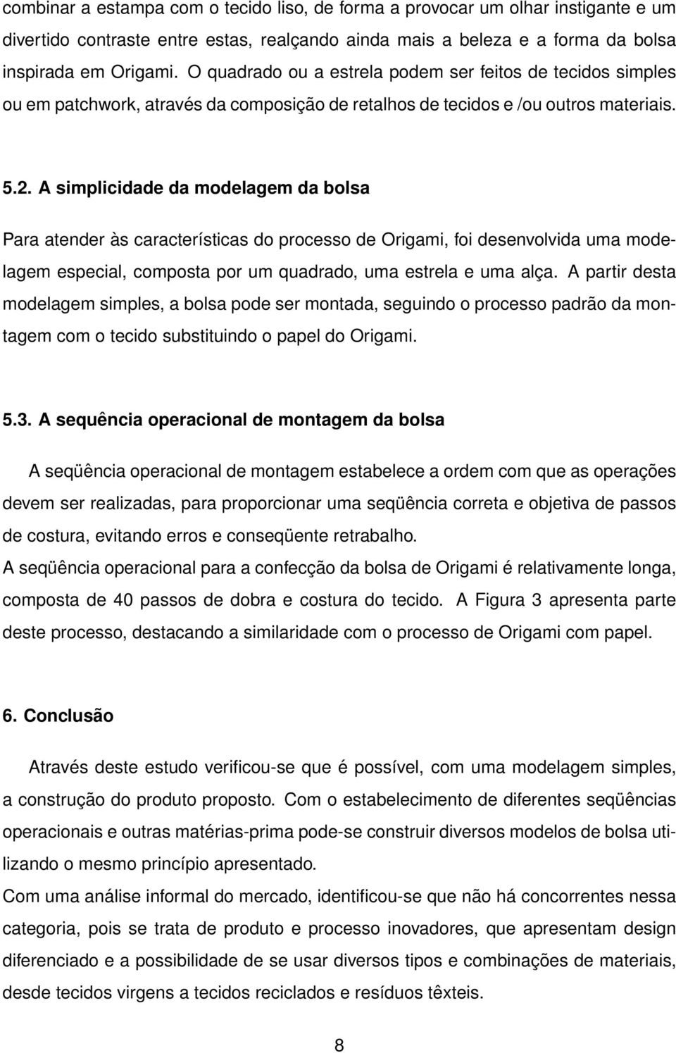 A simplicida da molagem da bolsa Para atenr às características do processo Origami, foi senvolvida uma molagem especial, composta por um quadrado, uma estrela e uma alça.