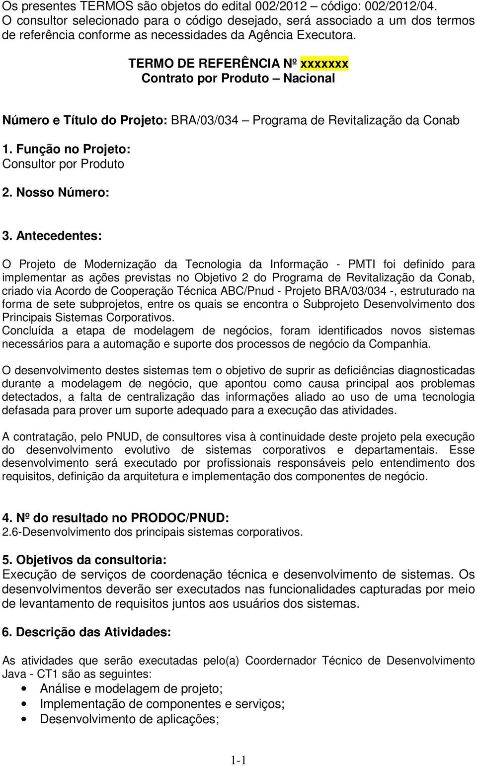 TERMO DE REFERÊNCIA Nº xxxxxxx Contrato por Produto Nacional Número e Título do Projeto: BRA/03/034 Programa de Revitalização da Conab 1. Função no Projeto: Consultor por Produto 2. Nosso Número: 3.