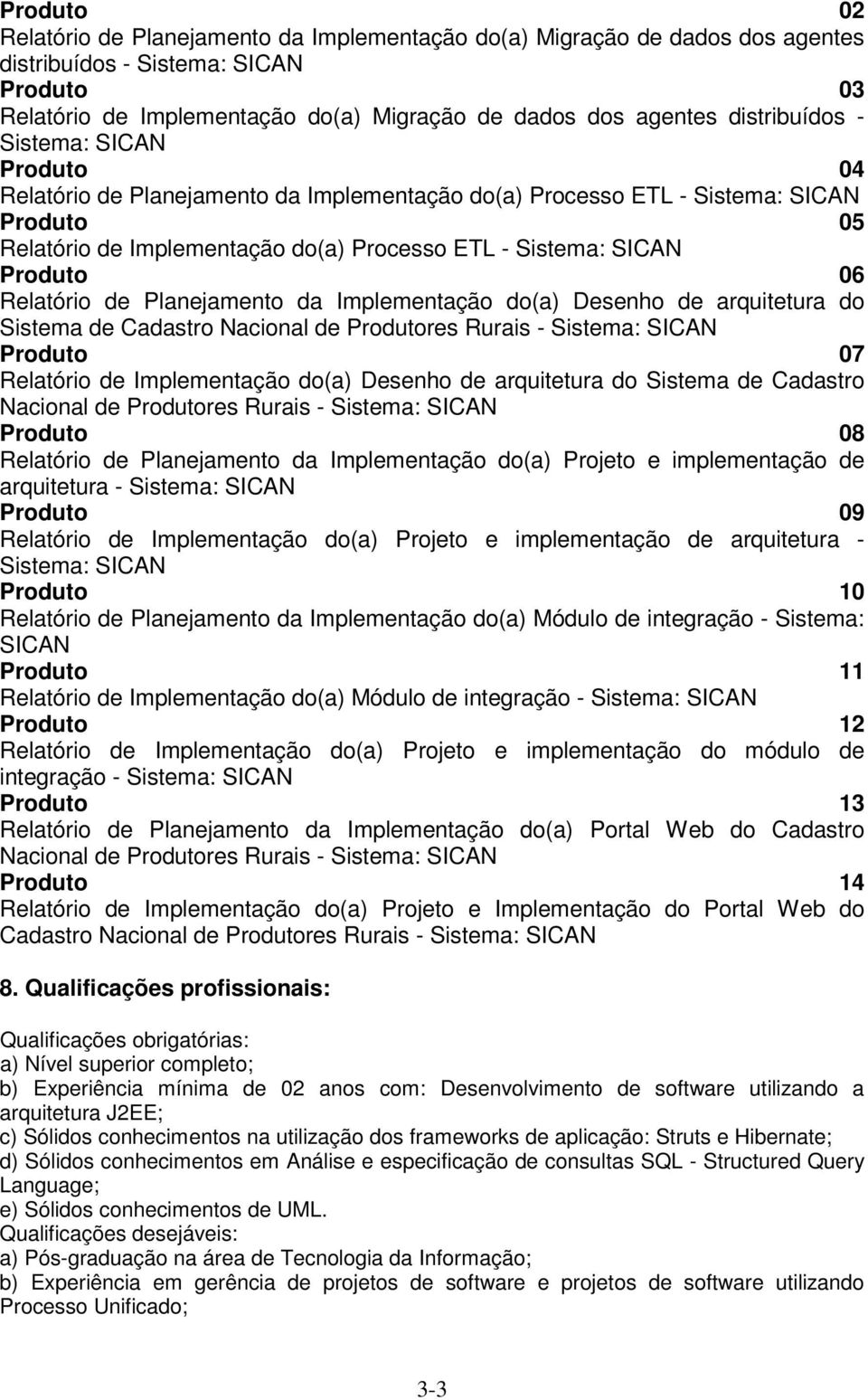 Produto 06 Relatório de Planejamento da Implementação do(a) Desenho de arquitetura do Sistema de Cadastro Nacional de Produtores Rurais - Sistema: SICAN Produto 07 Relatório de Implementação do(a)