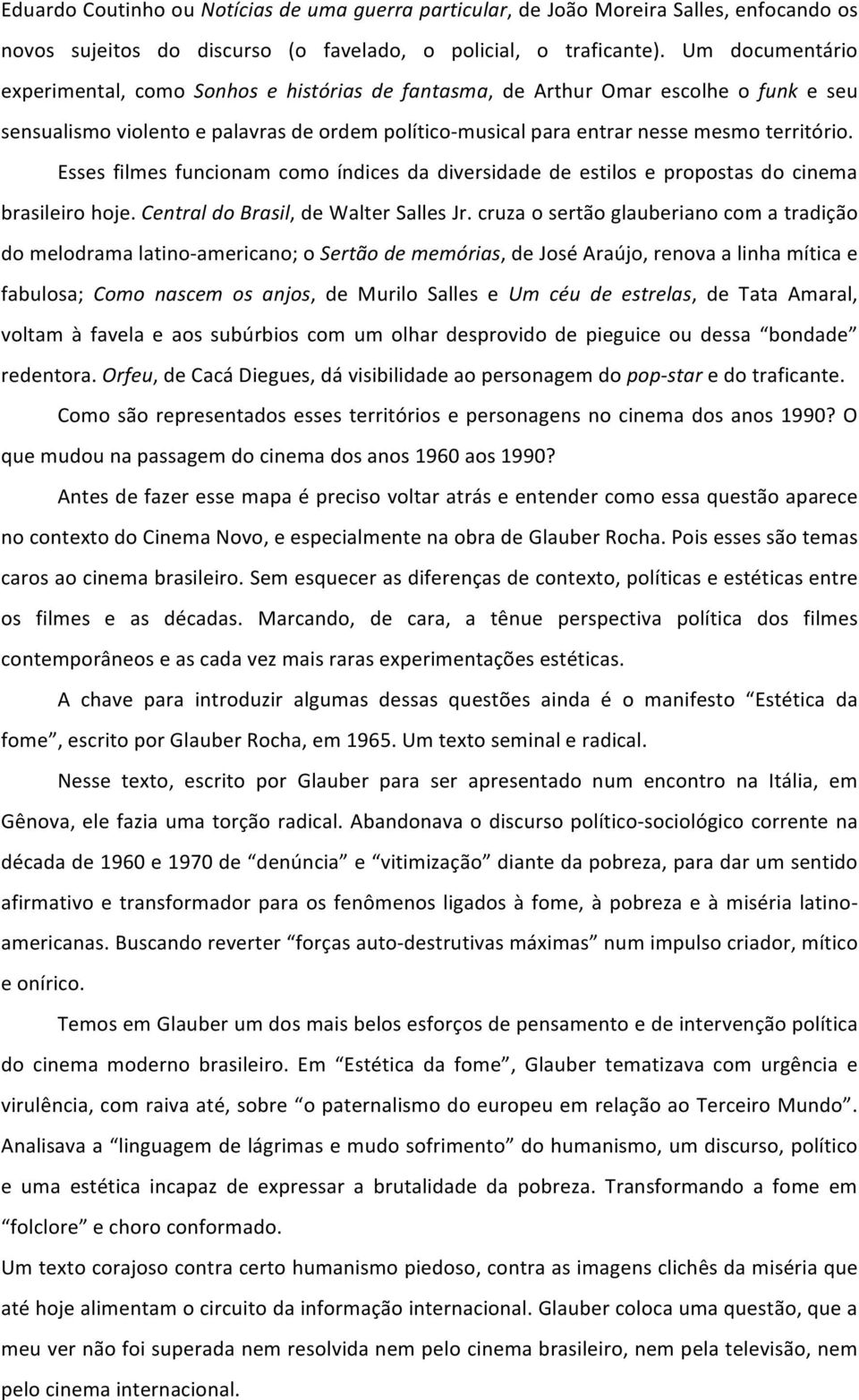 Esses filmes funcionam como índices da diversidade de estilos e propostas do cinema brasileiro hoje. Central do Brasil, de Walter Salles Jr.