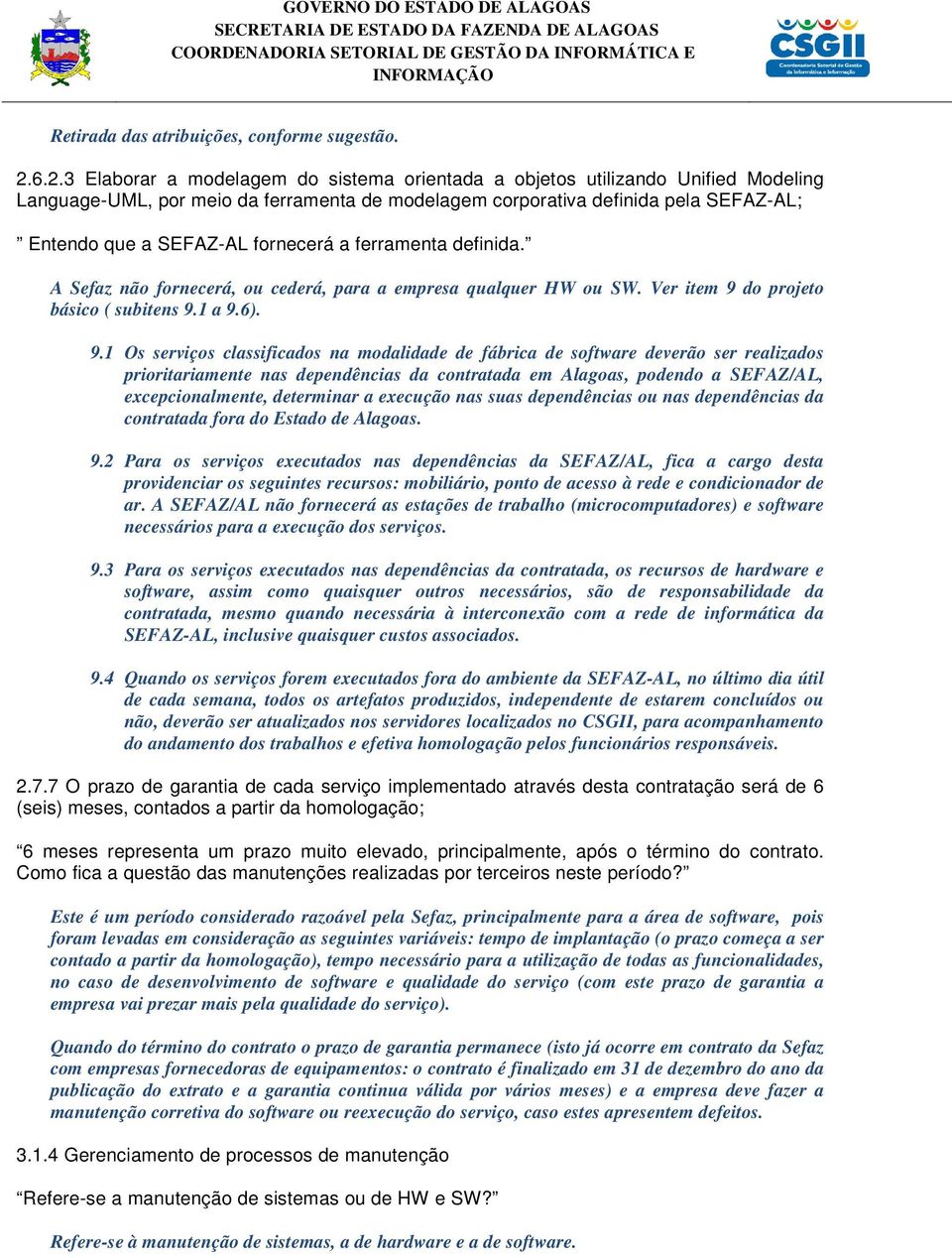 fornecerá a ferramenta definida. A Sefaz não fornecerá, ou cederá, para a empresa qualquer HW ou SW. Ver item 9 