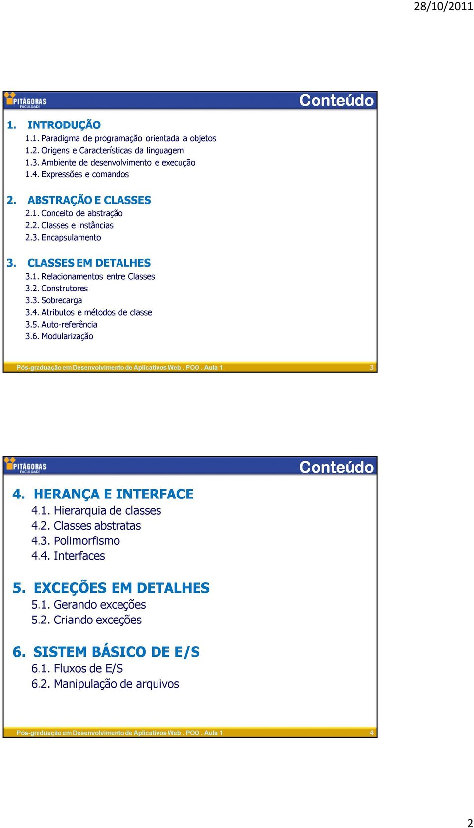 3. Sobrecarga 3.4. Atributos e métodos de classe 3.5. Auto-referência 3.6. Modularização 3 4. HERANÇA E INTERFACE 4.1. Hierarquia de classes 4.2. Classes abstratas 4.3. Polimorfismo 4.