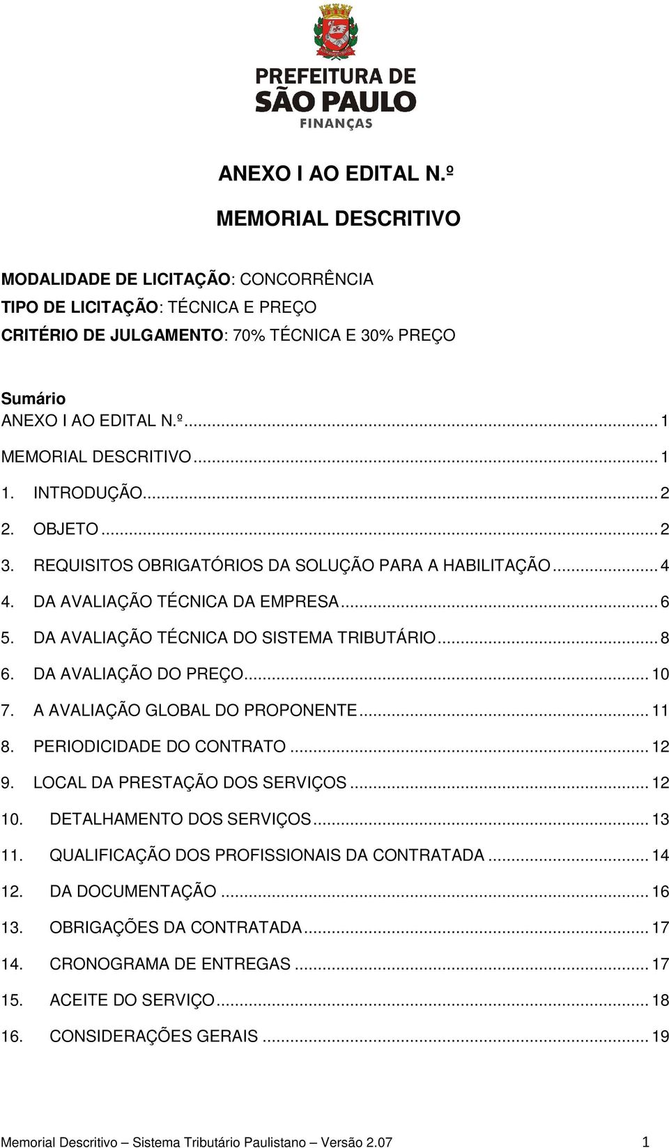 DA AVALIAÇÃO DO PREÇO... 10 7. A AVALIAÇÃO GLOBAL DO PROPONENTE... 11 8. PERIODICIDADE DO CONTRATO... 12 9. LOCAL DA PRESTAÇÃO DOS SERVIÇOS... 12 10. DETALHAMENTO DOS SERVIÇOS... 13 11.