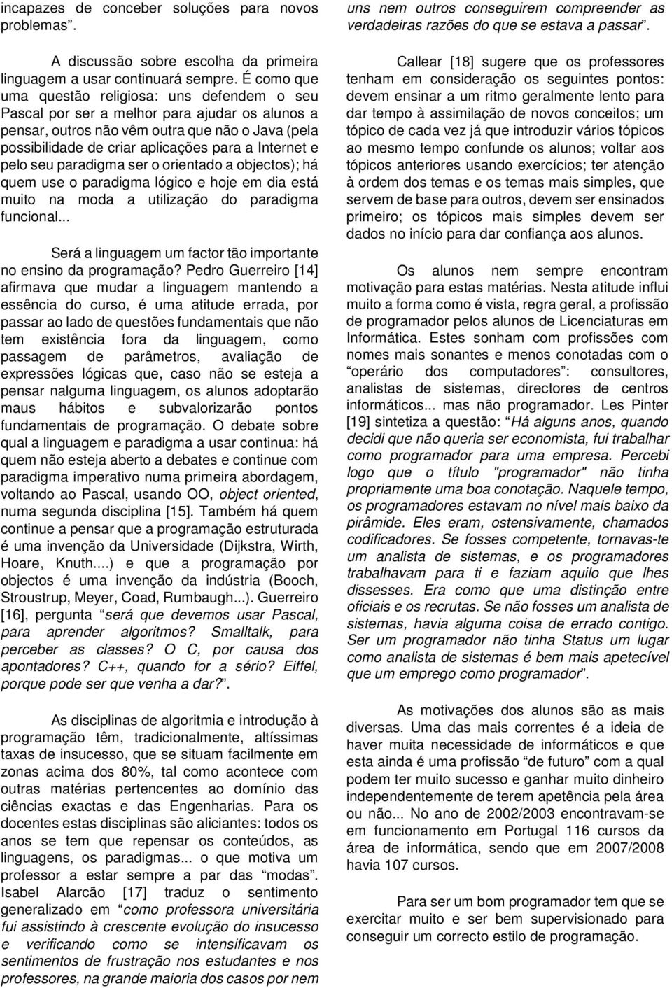 Internet e pelo seu paradigma ser o orientado a objectos); há quem use o paradigma lógico e hoje em dia está muito na moda a utilização do paradigma funcional.