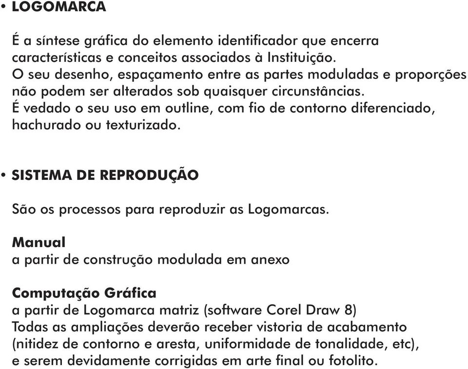 É vedado o seu uso em outline, com fio de contorno diferenciado, hachurado ou texturizado. SISTEMA DE REPRODUÇÃO São os processos para reproduzir as Logomarcas.