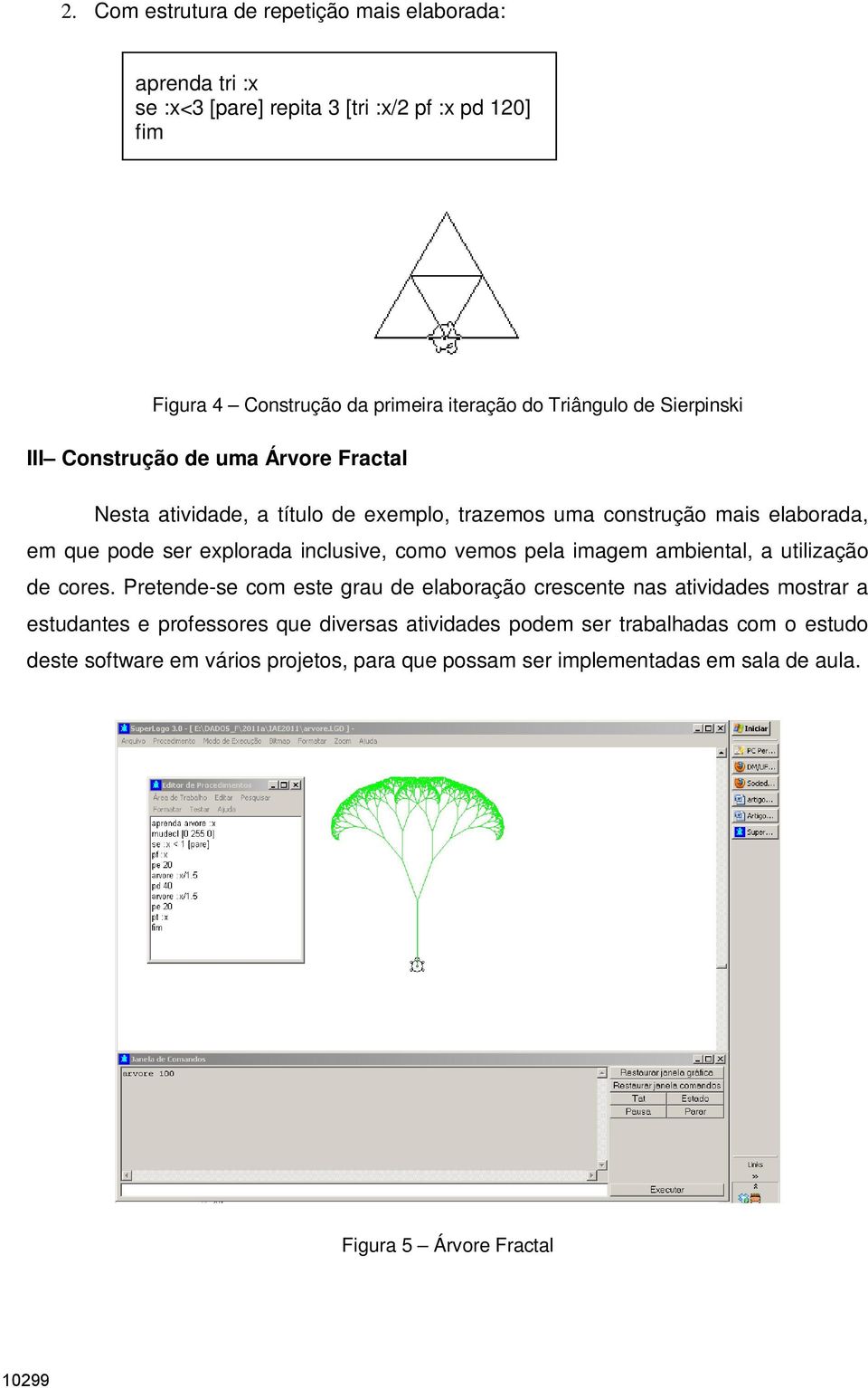 inclusive, como vemos pela imagem ambiental, a utilização de cores.