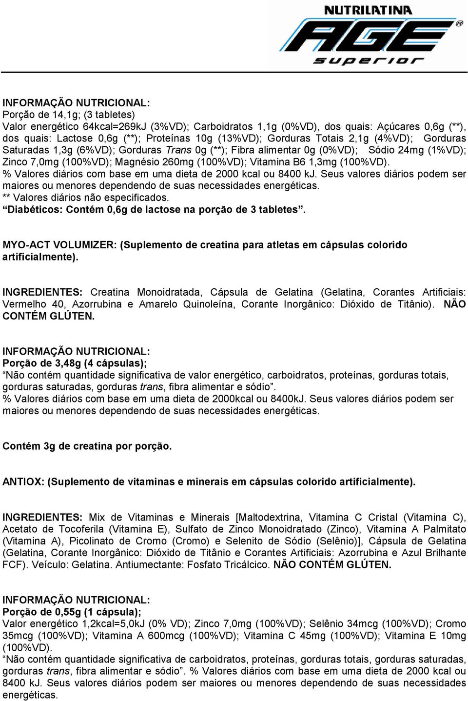 % Valores diários com base em uma dieta de 2000 kcal ou 8400 kj. Seus valores diários podem ser ** Valores diários não especificados. Diabéticos: Contém 0,6g de lactose na porção de 3 tabletes.