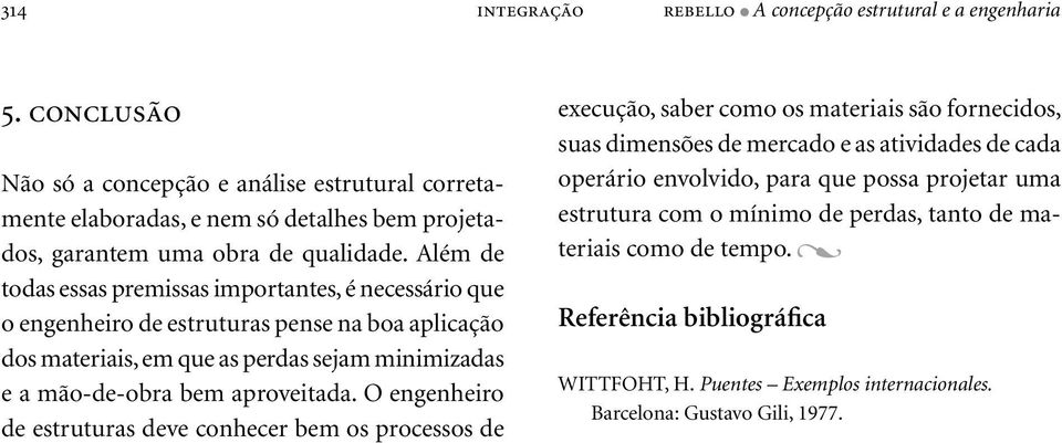 Além de todas essas premissas importantes, é necessário que o engenheiro de estruturas pense na boa aplicação dos materiais, em que as perdas sejam minimizadas e a mão-de-obra bem aproveitada.