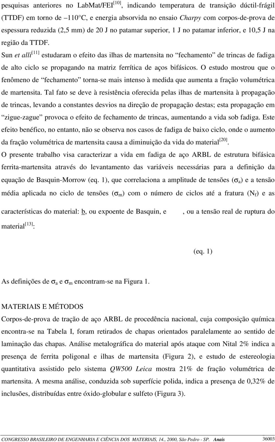 Sun et alli [11] estudaram o efeito das ilhas de martensita no fechamento de trincas de fadiga de alto ciclo se propagando na matriz ferrítica de aços bifásicos.