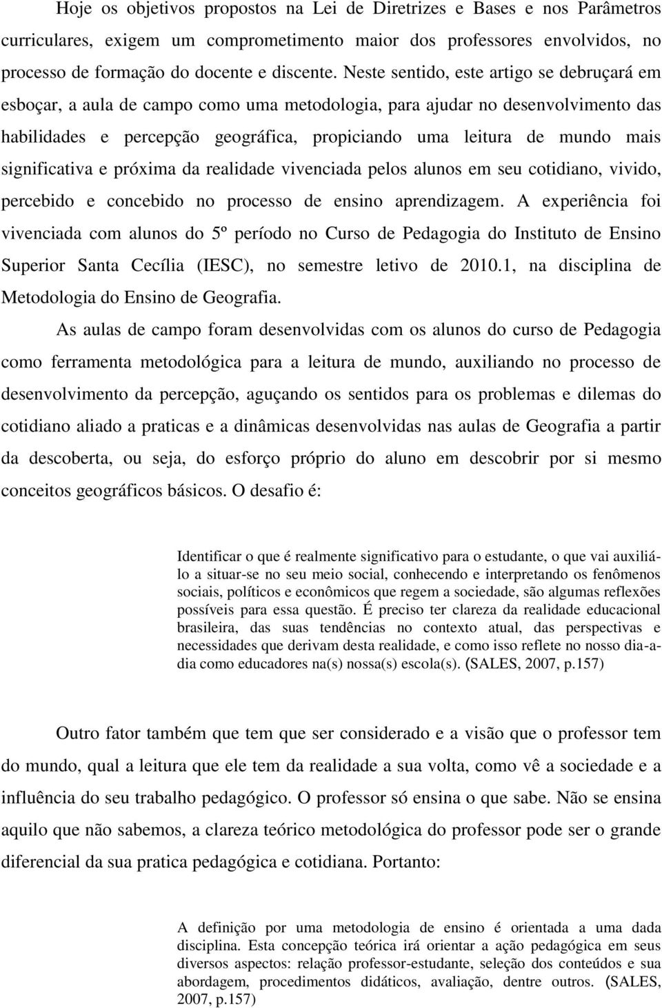 significativa e próxima da realidade vivenciada pelos alunos em seu cotidiano, vivido, percebido e concebido no processo de ensino aprendizagem.