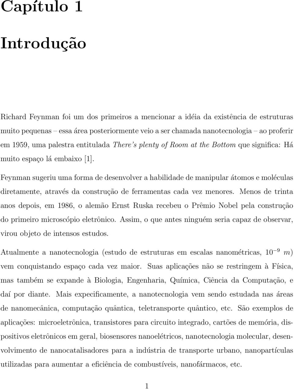 Feynman sugeriu uma forma de desenvolver a habilidade de manipular átomos e moléculas diretamente, através da construção de ferramentas cada vez menores.