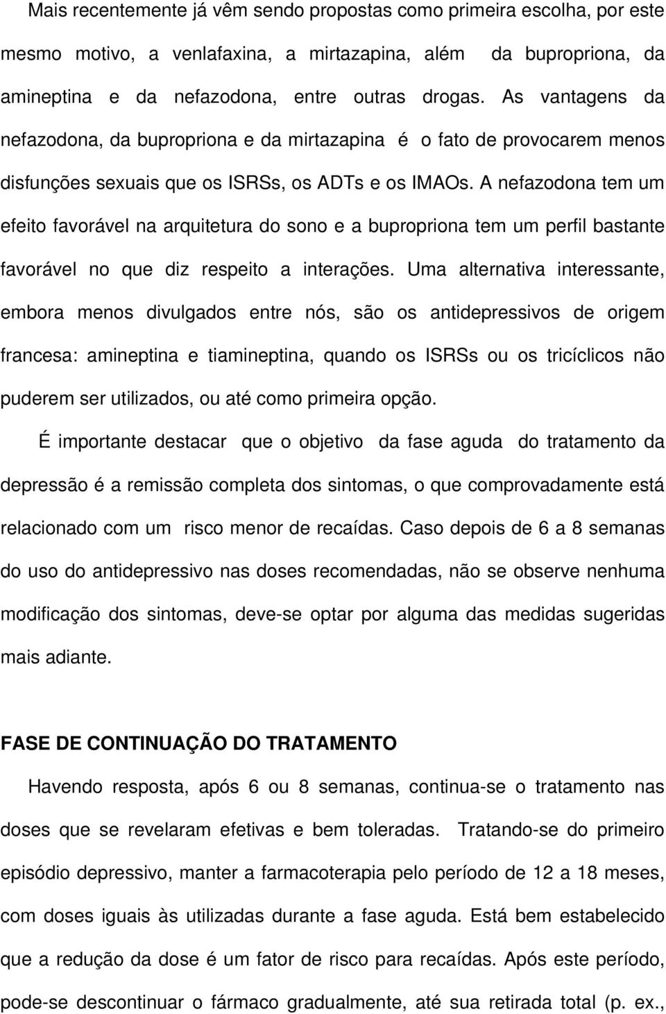 A nefazodona tem um efeito favorável na arquitetura do sono e a bupropriona tem um perfil bastante favorável no que diz respeito a interações.