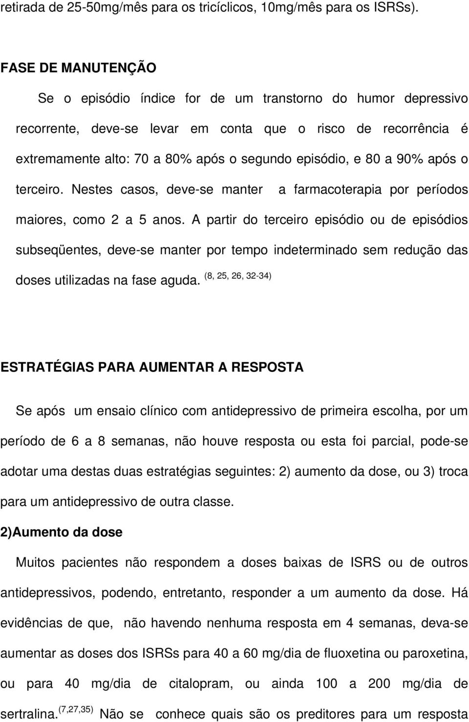 80 a 90% após o terceiro. Nestes casos, deve-se manter a farmacoterapia por períodos maiores, como 2 a 5 anos.