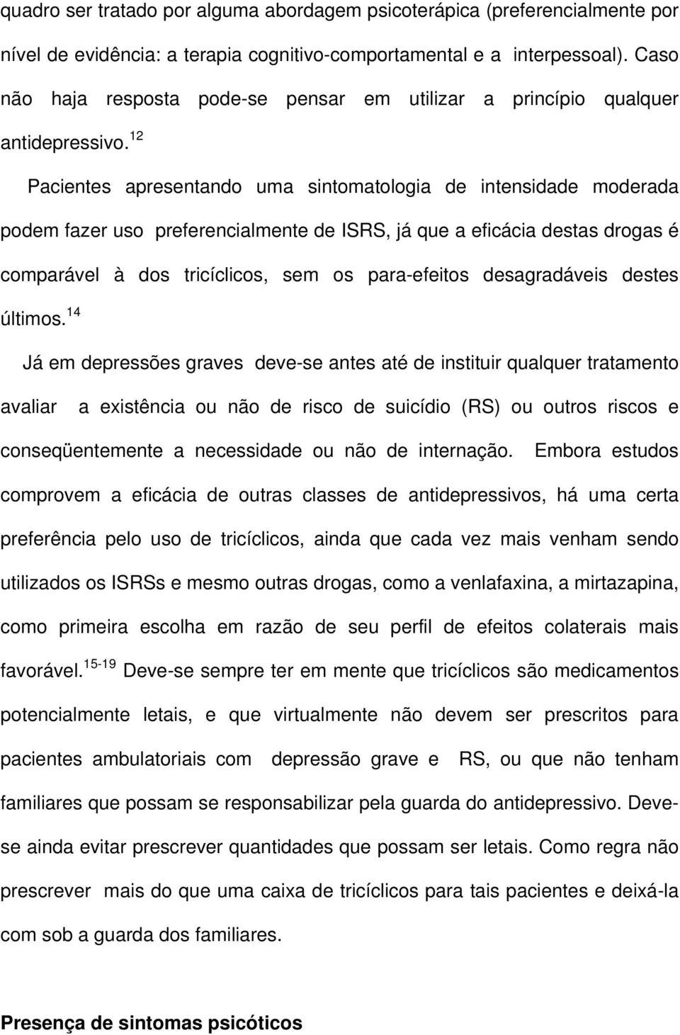 12 Pacientes apresentando uma sintomatologia de intensidade moderada podem fazer uso preferencialmente de ISRS, já que a eficácia destas drogas é comparável à dos tricíclicos, sem os para-efeitos