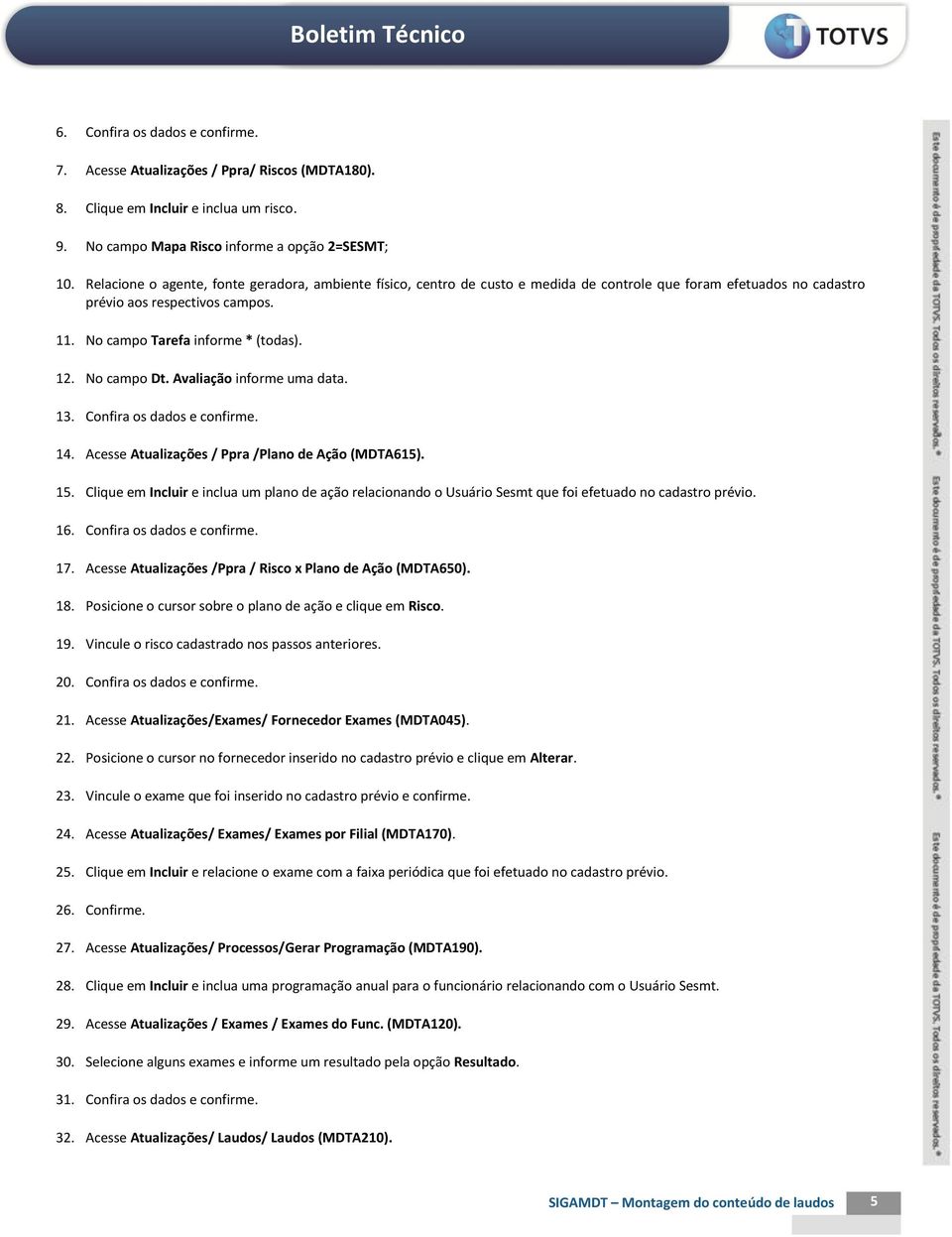 No campo Dt. Avaliação informe uma data. 13. Confira os dados e confirme. 14. Acesse Atualizações / Ppra /Plano de Ação (MDTA615). 15.