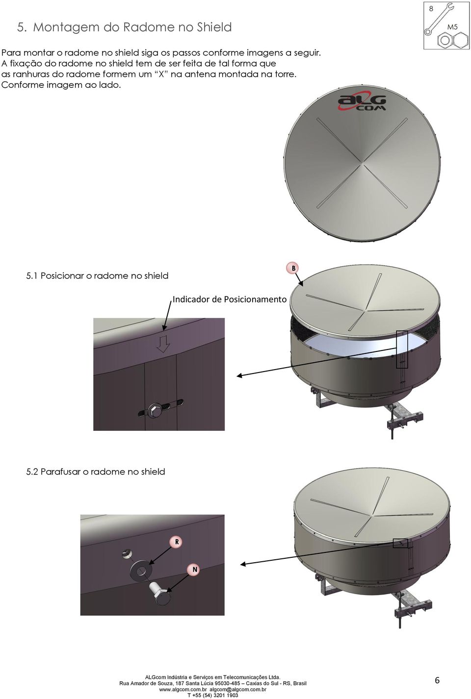 A fixação do radome no shield tem de ser feita de tal forma que as ranhuras do radome