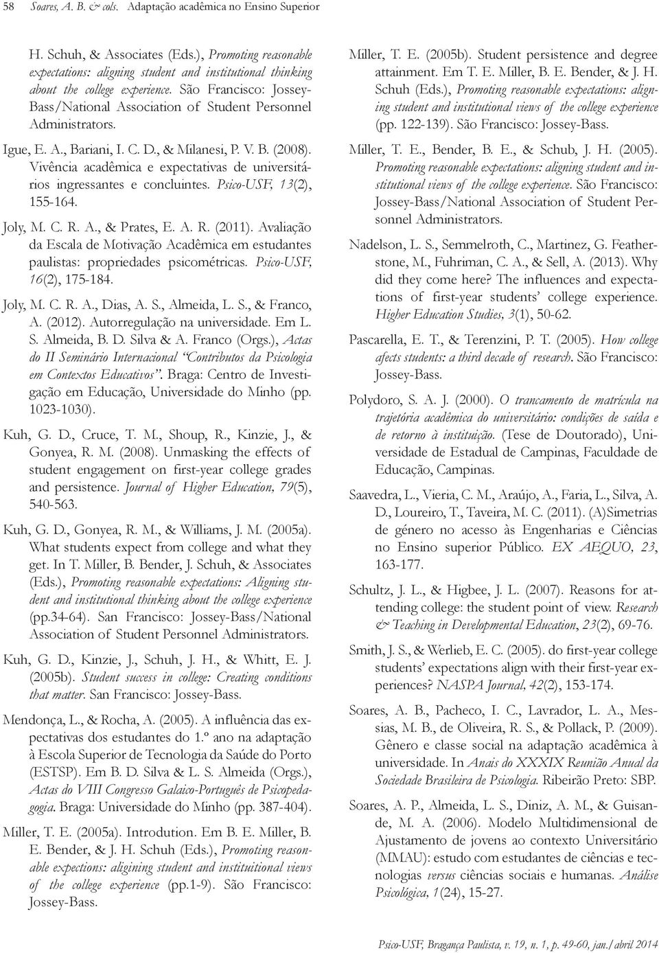 Igue, E. A., Bariani, I. C. D., & Milanesi, P. V. B. (2008). Vivência acadêmica e expectativas de universitários ingressantes e concluintes. Psico-USF, 13(2), 155-164. Joly, M. C. R. A., & Prates, E.