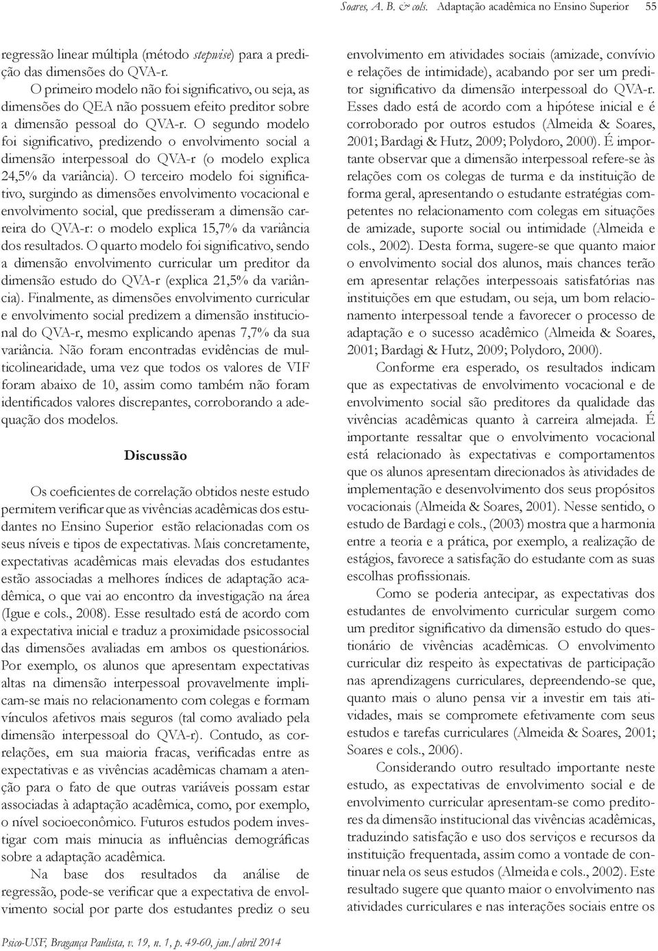 O segundo modelo foi significativo, predizendo o envolvimento social a dimensão interpessoal do QVA-r (o modelo explica 24,5% da variância).