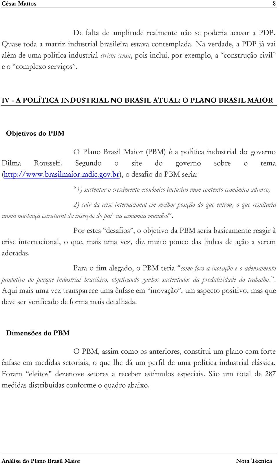 IV - A POLÍTICA INDUSTRIAL NO BRASIL ATUAL: O PLANO BRASIL MAIOR Objetivos do PBM O Plano Brasil Maior (PBM) é a política industrial do governo Dilma Rousseff.