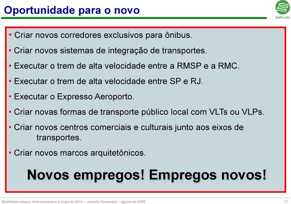 Executar o trem de alta velocidade entre SP e RJ. Executar o Expresso Aeroporto.