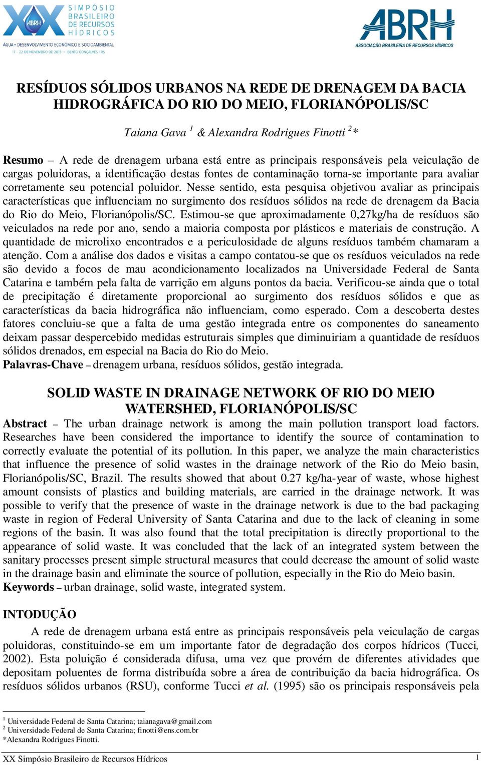 Nesse sentido, esta pesquisa objetivou avaliar as principais características que influenciam no surgimento dos resíduos sólidos na rede de drenagem da Bacia do Rio do Meio, Florianópolis/SC.