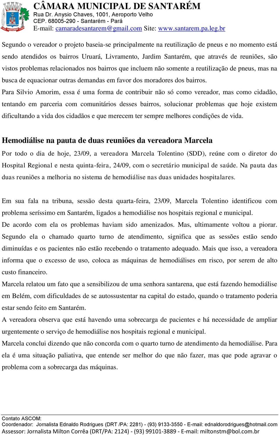 Para Silvio Amorim, essa é uma forma de contribuir não só como vereador, mas como cidadão, tentando em parceria com comunitários desses bairros, solucionar problemas que hoje existem dificultando a