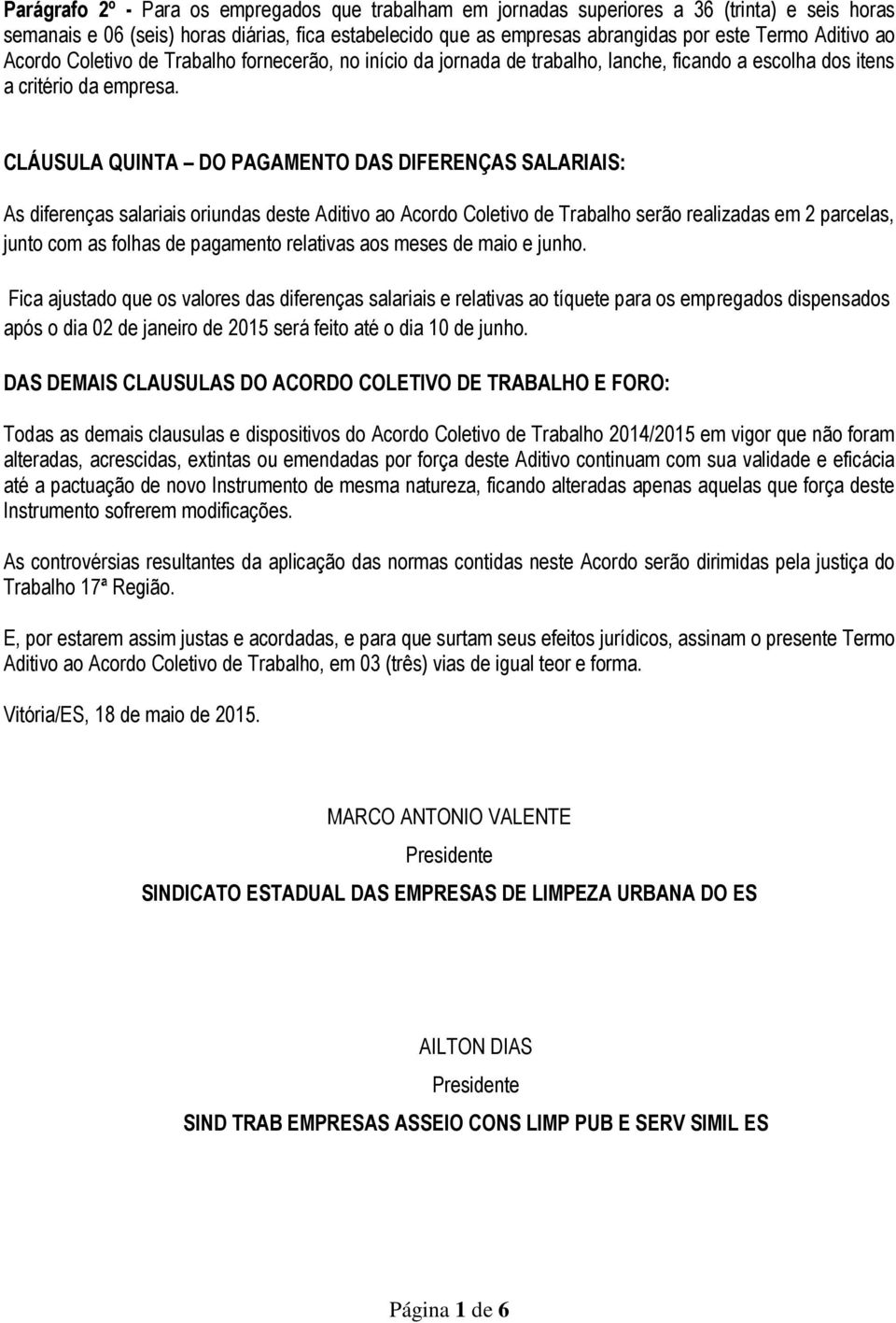 CLÁUSULA QUINTA DO PAGAMENTO DAS DIFERENÇAS SALARIAIS: As diferenças salariais oriundas deste Aditivo ao Acordo Coletivo de Trabalho serão realizadas em 2 parcelas, junto com as folhas de pagamento