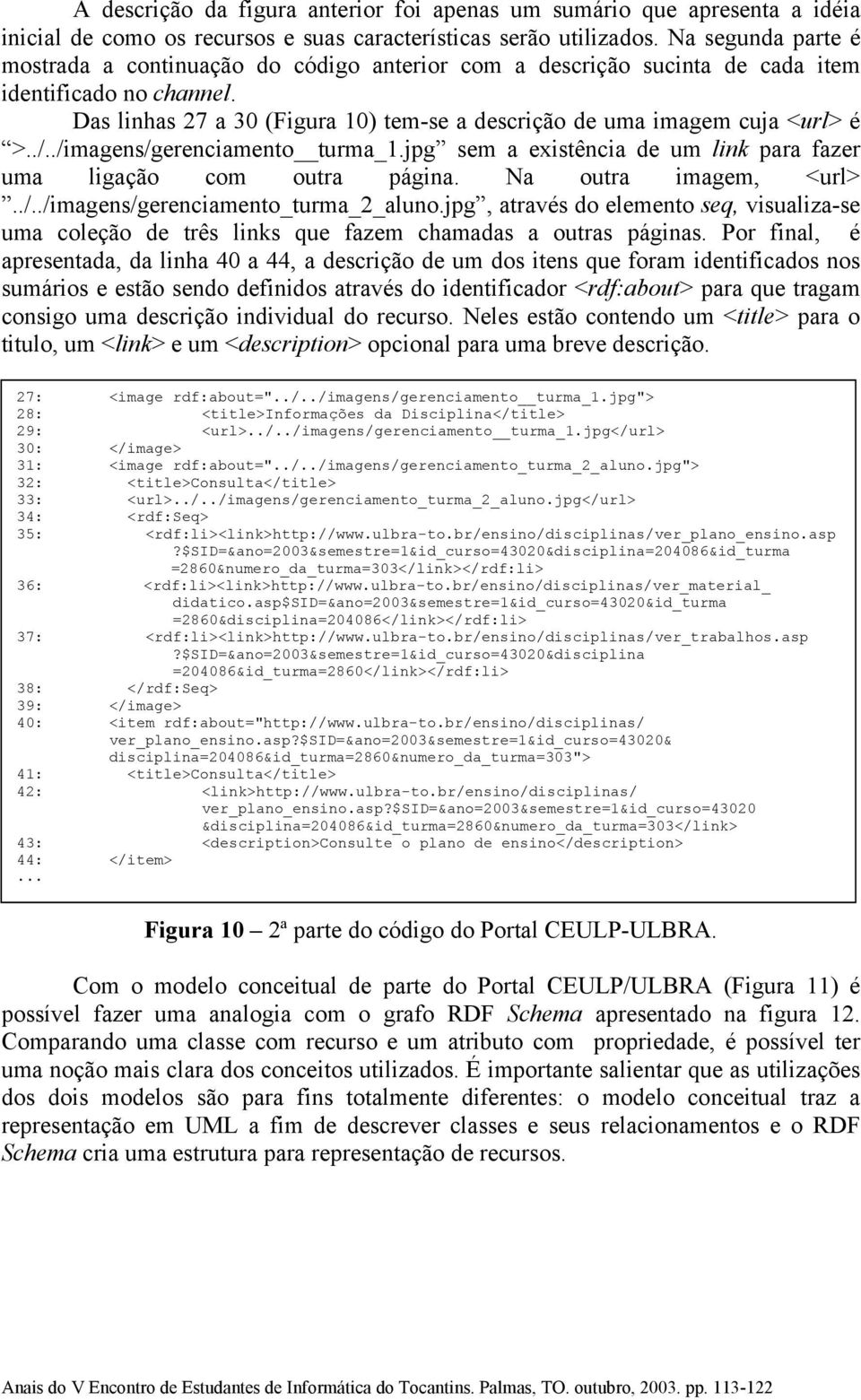 Das linhas 27 a 30 (Figura 10) tem-se a descrição de uma imagem cuja <url> é >../../imagens/gerenciamento turma_1.jpg sem a existência de um link para fazer uma ligação com outra página.