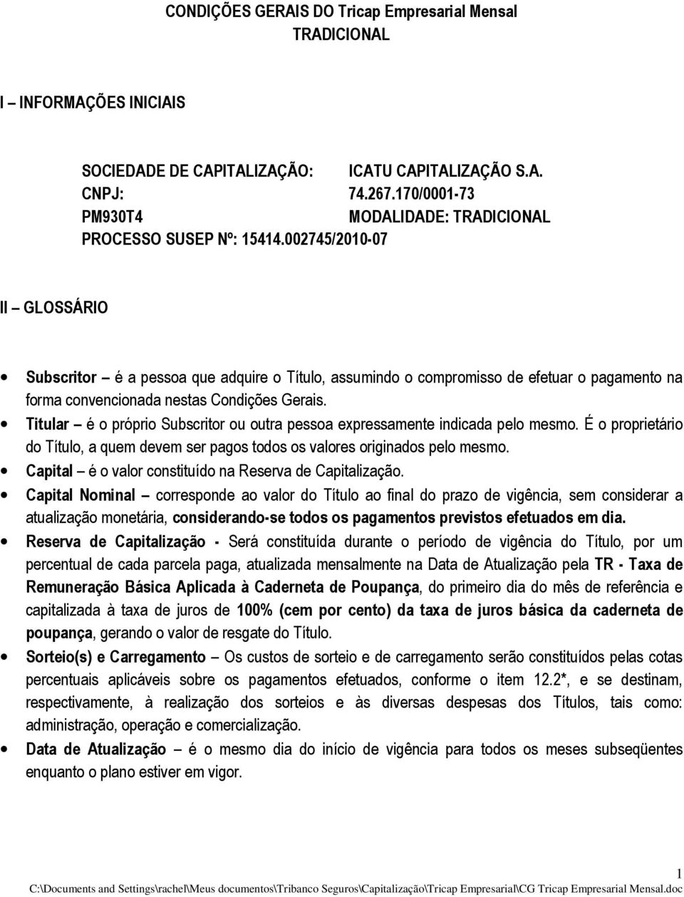 002745/2010-07 II GLOSSÁRIO Subscritor é a pessoa que adquire o Título, assumindo o compromisso de efetuar o pagamento na forma convencionada nestas Condições Gerais.