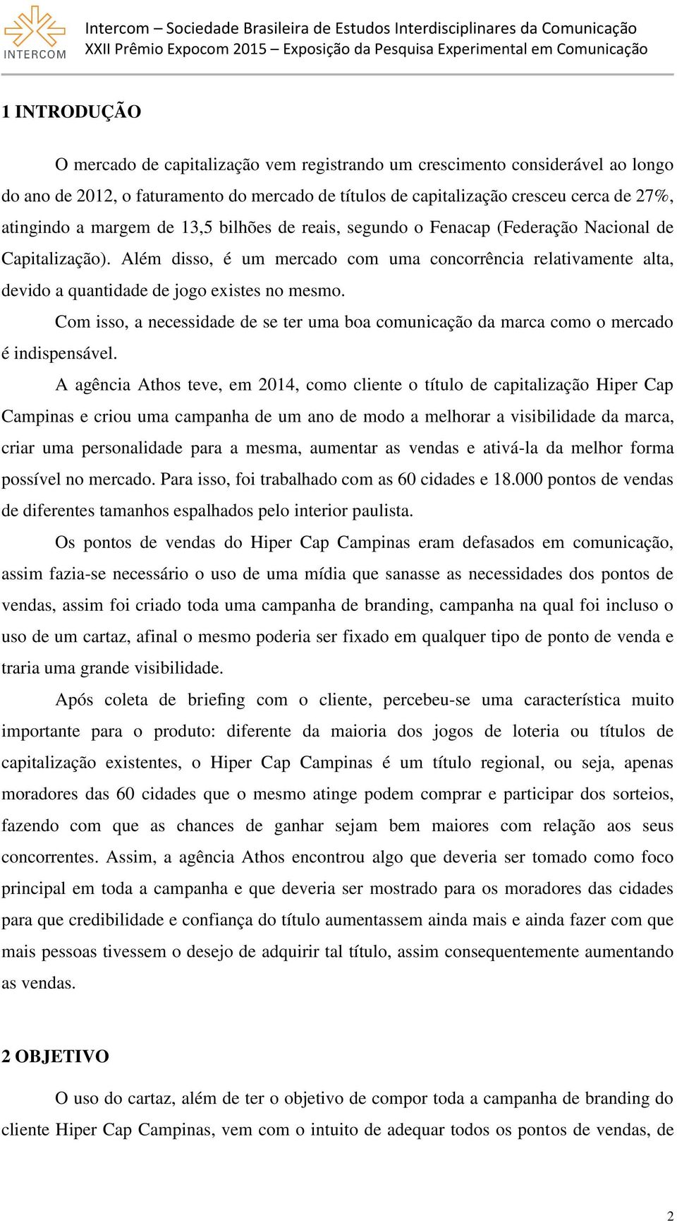 Além disso, é um mercado com uma concorrência relativamente alta, devido a quantidade de jogo existes no mesmo.