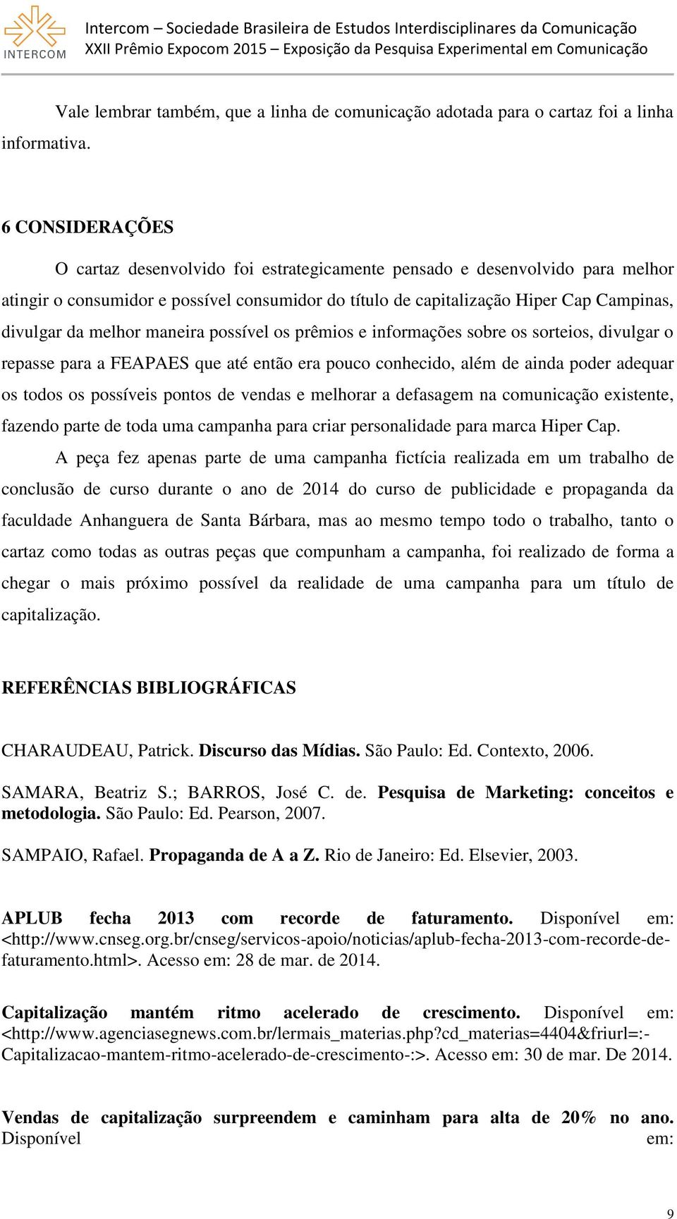 possível consumidor do título de capitalização Hiper Cap Campinas, divulgar da melhor maneira possível os prêmios e informações sobre os sorteios, divulgar o repasse para a FEAPAES que até então era