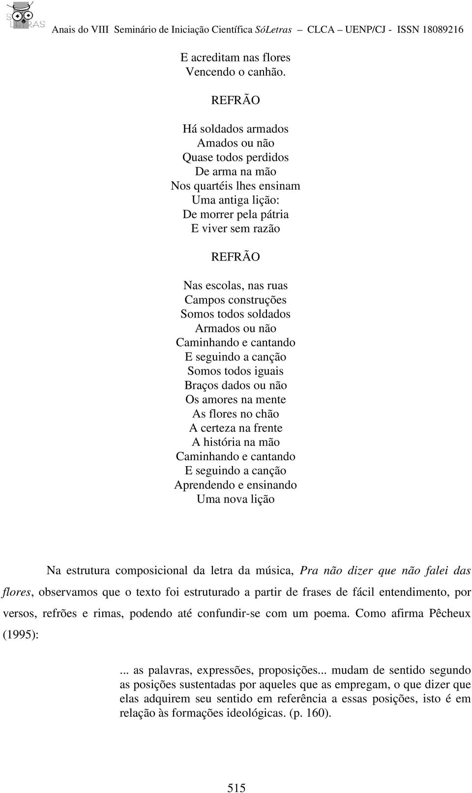 construções Somos todos soldados Armados ou não Caminhando e cantando Somos todos iguais Braços dados ou não Os amores na mente As flores no chão A certeza na frente A história na mão Caminhando e